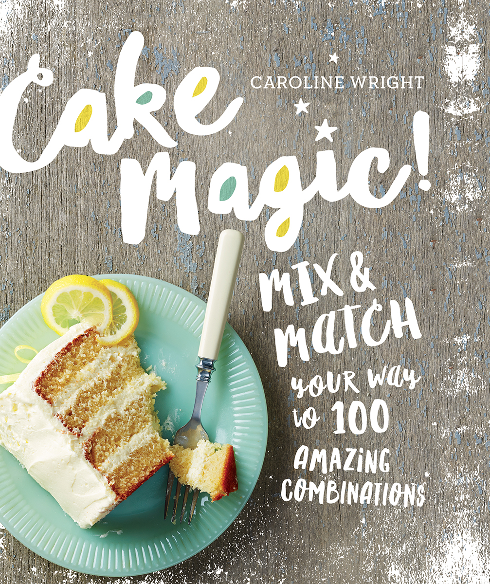 Cake Magic MIX MATCH Your Way to 100 AMAZING COMBINATIONS Caroline Wright - photo 1