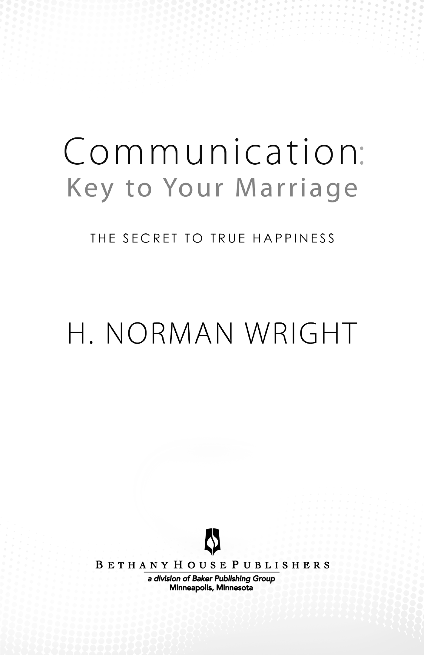 2012 H Norman Wright Published by Bethany House Publishers 11400 Hampshire - photo 1