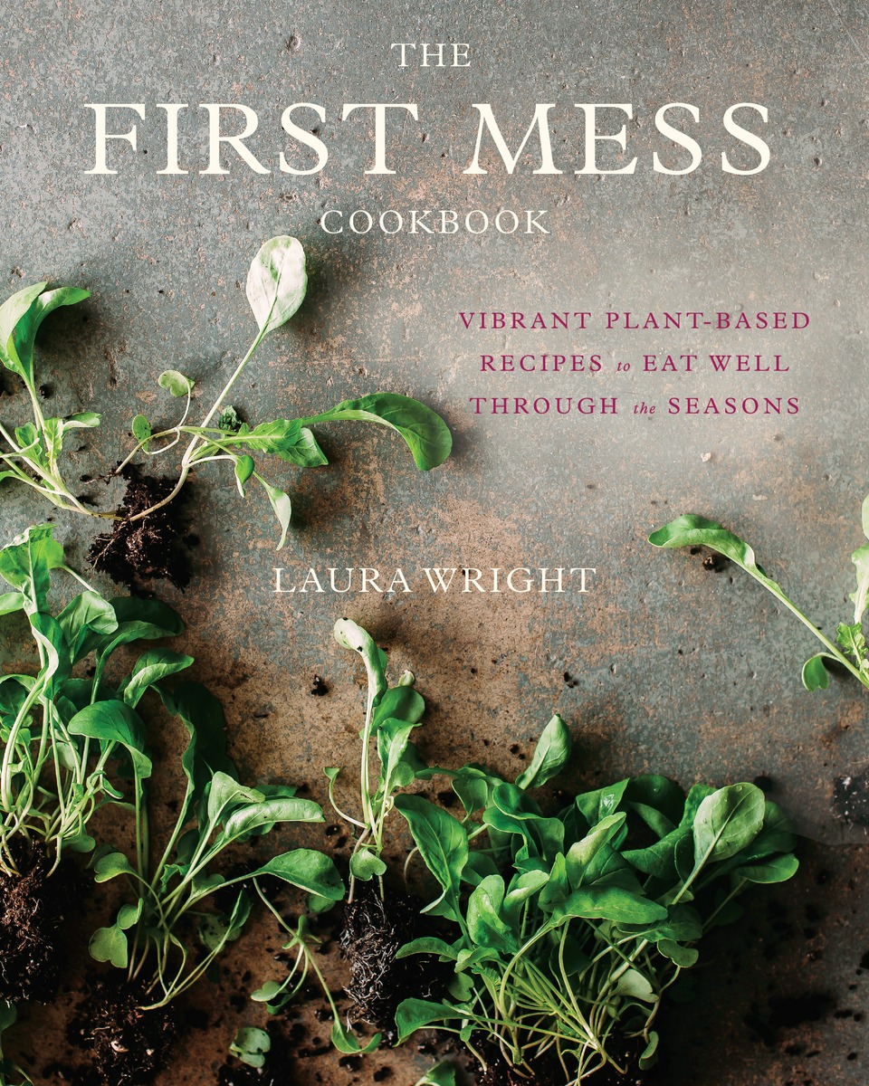 The first mess cookbook vibrant plant-based recipes to eat well through the seasons - photo 1