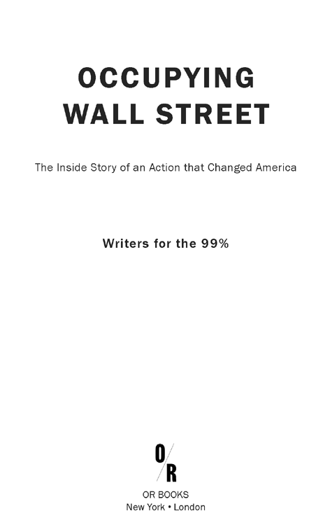 2011 Writers for the 99 Published by OR Books New York and London Visit our - photo 3