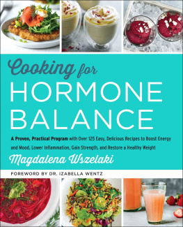 Wszelaki - Cooking for hormone balance: a proven, practical program with over 125 easy, delicious recipes to boost energy and mood, lower inflammation, gain strength, and restore a healthy weight