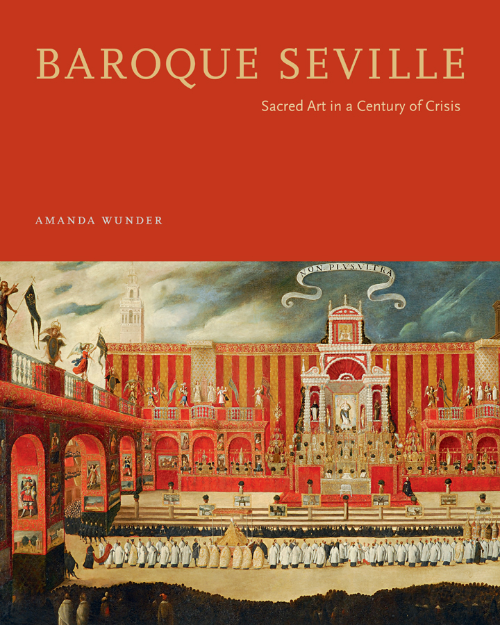 Baroque Seville BAROQUE SEVILLE Sacred Art in a Century of Crisis AMANDA WUNDER - photo 1