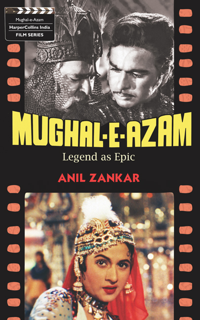 Mughal-e-Azam Legend as Epic Anil Zankar HarperCollins Publishers India I - photo 1