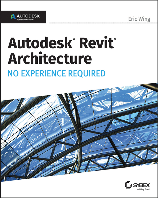 AUTODESK REVIT 2017 FOR ARCHITECTURE NO EXPERIENCE REQUIRED Eric Wing - photo 1