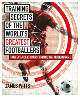 Witts - Training Secrets of the Worlds Greatest Footballers: How Science Is Transforming the Modern Game