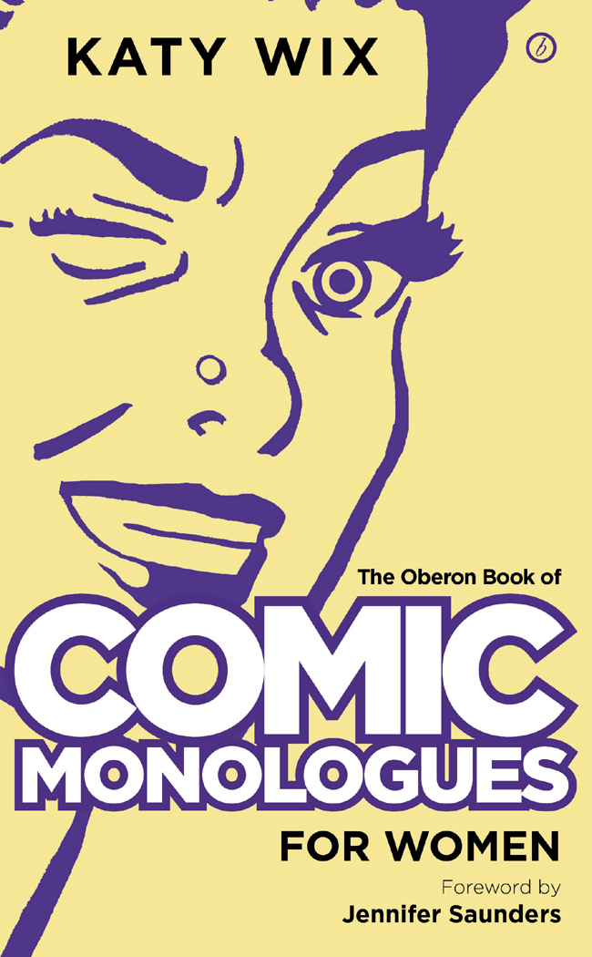 THE OBERON BOOK OF COMIC MONOLOGUES FOR WOMEN Acknowledgements Many thanks to - photo 1