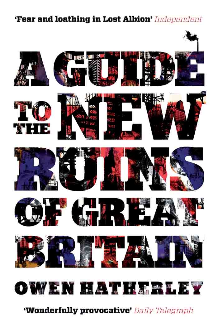 Praise for A Guide to the New Ruins of Great Britain An excellent vade-mecum - photo 1