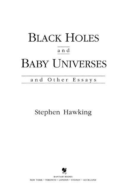 BLACK HOLES AND BABY UNIVERSES A Bantam Book PUBLISHING HISTORY Bantam - photo 1