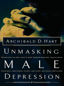Hart - Unmasking male depression: recognizing the root cause of many problem behaviors, such as anger, resentment, abusiveness, silence, addictions, and sexual compulsiveness