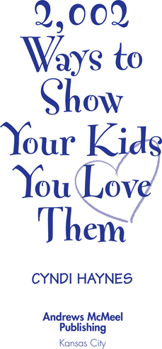 2002 Ways to Show Your Kids You Love Them copyright 2000 by Cyndi Haynes All - photo 3