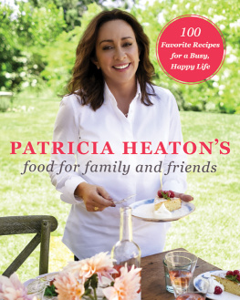 Heaton - Patricia Heatons Food for Family and Friends: 100 Favorite Recipes for a Busy, Happy Life