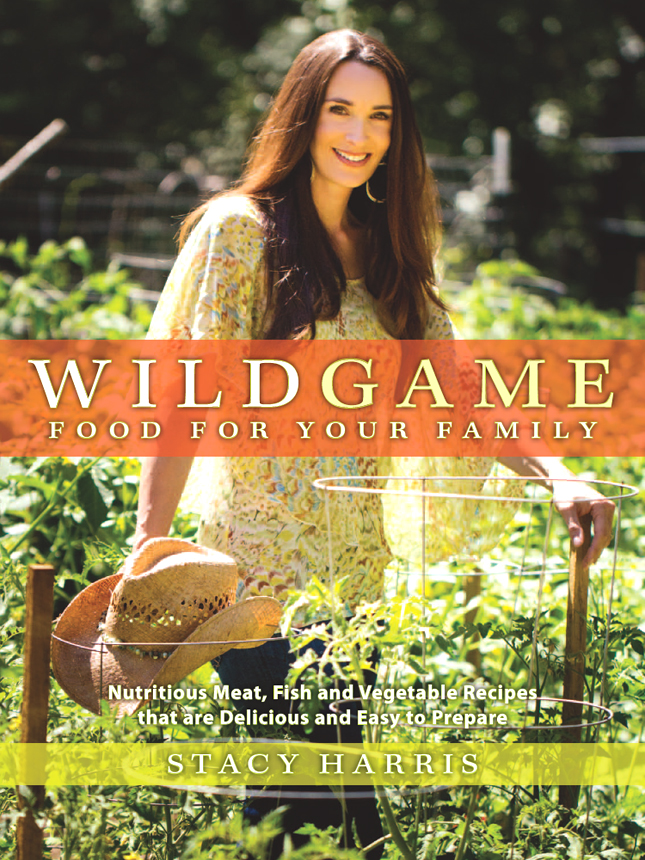 WILD GAME FOOD FOR YOUR FAMILY STACY HARRIS Thanks First I would - photo 1