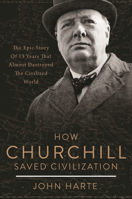 Harte How Churchill Saved Civilization: the Epic Story of 13 Years That Almost Destroyed the Civilized World