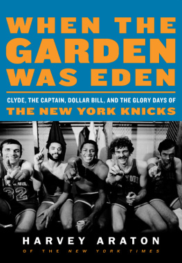 Harvey Araton - When the Garden was Eden: Clyde, the Captain, Dollar Bill, and the glory days of the old Knicks