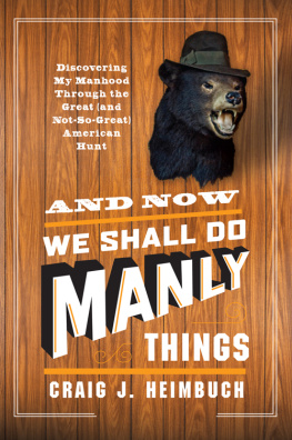 Heimbuch And now we shall do manly things: discovering my manhood through the great (and not-so-great) American hunt