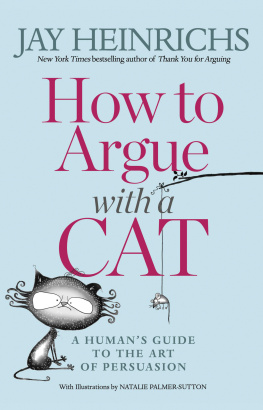 Heinrichs Jay - How to argue with a cat: a humans guide to the art of persuasion