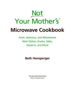 Hensperger Not your mothers microwave cookbook: fresh, delicious, and wholesome main dishes, snacks, sides, desserts, and more