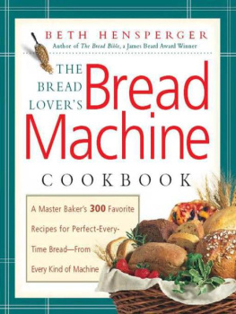 Hensperger - The bread lovers bread machine cookbook: a master bakers 300 favorite recipes for perfect-every-time bread, from every kind of machine