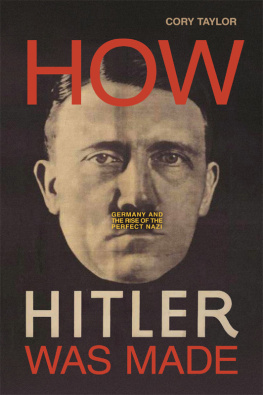 Cory Taylor How Hitler was made: Germany and the rise of the perfect nazi