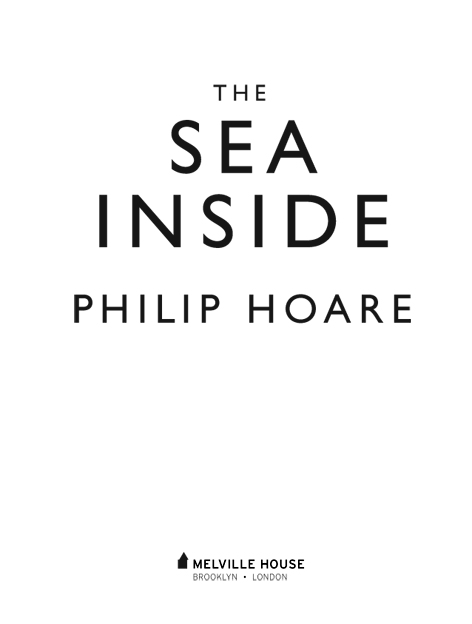 THE SEA INSIDE Copyright 2014 by Philip Hoare Originally published by Fourth - photo 2
