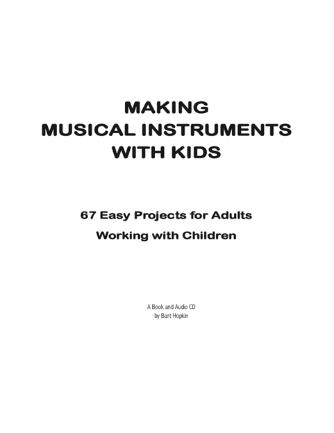 Hopkin Bart 1952 Making musical instruments with kids 67 easy projects for - photo 1