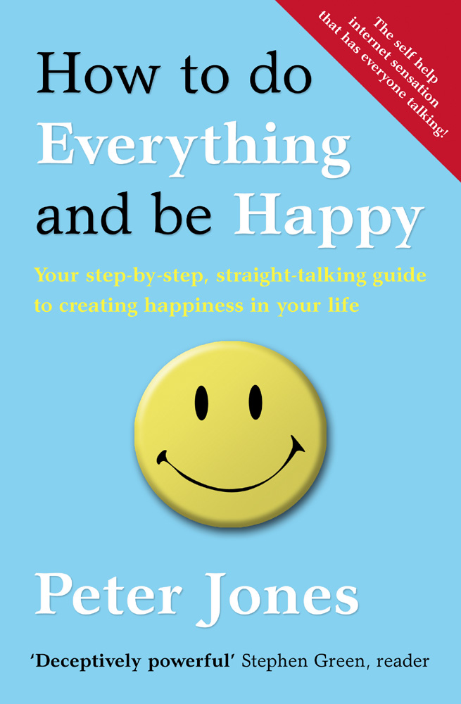 How to do everything and be happy your step-by-step straight-talking guide to creating happiness in your life - image 1