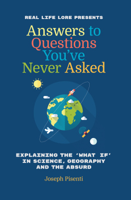 Joseph Pisenti - Answers To Questions YouVe Never Asked;Explaining The What If In Science, Geography And The Absurd