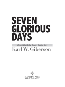 Karl W. Giberson Seven glorious days: a scientist retells the Genesis creation story