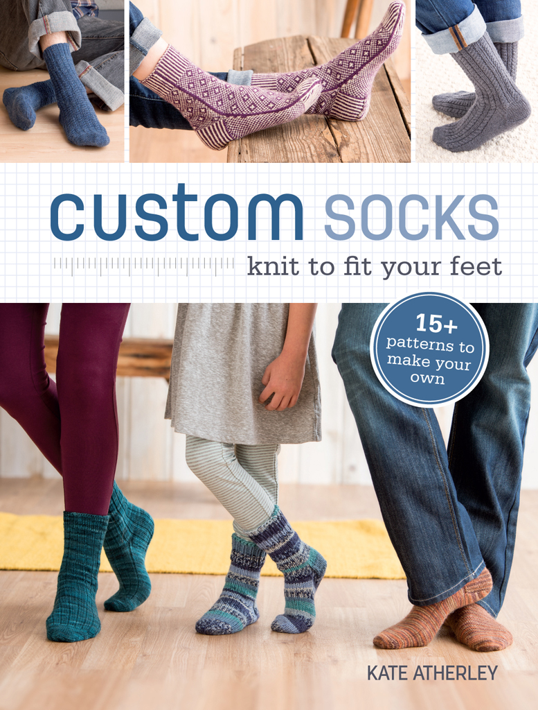 custom socks knit to fit your feet KATE ATHERLEY Contents Chapter 1 On - photo 1