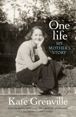 Kate Grenville - One life: my mothers story