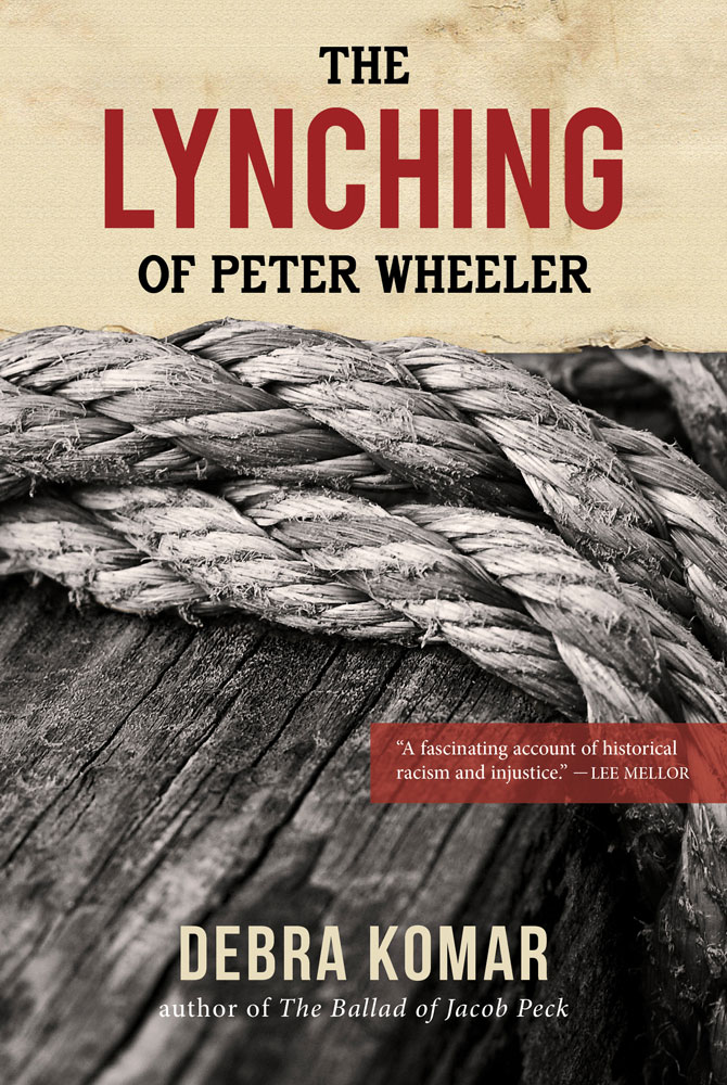 The Lynching of Peter Wheeler Copyright 2014 by Debra Komar All rights - photo 1