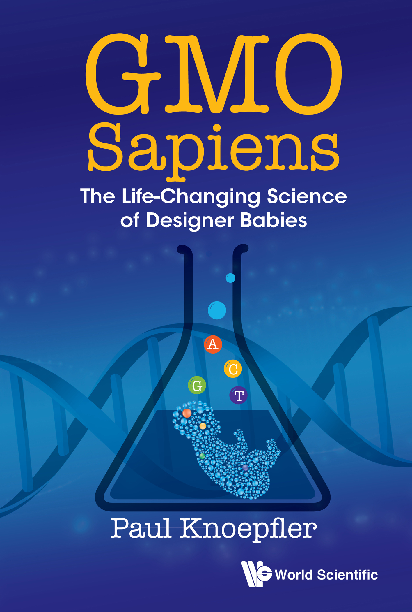 GMO Sapiens The Life-Changing Science of Designer Babies GMO Sapiens The - photo 1