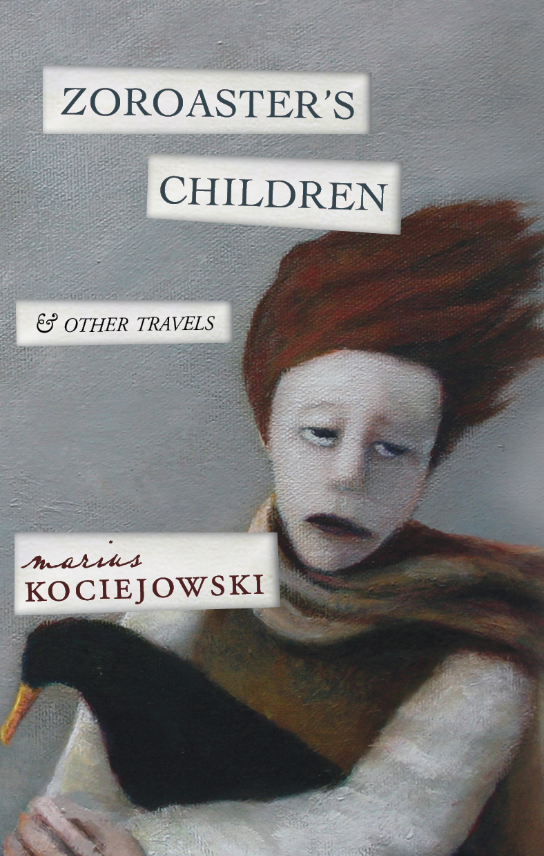 Zoroasters Children X and other travels Marius Kociejowski Biblioasis - photo 1