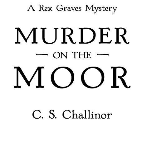 Murder on the Moor A Rex Graves Mystery 2011 by C S Challinor All rights - photo 2