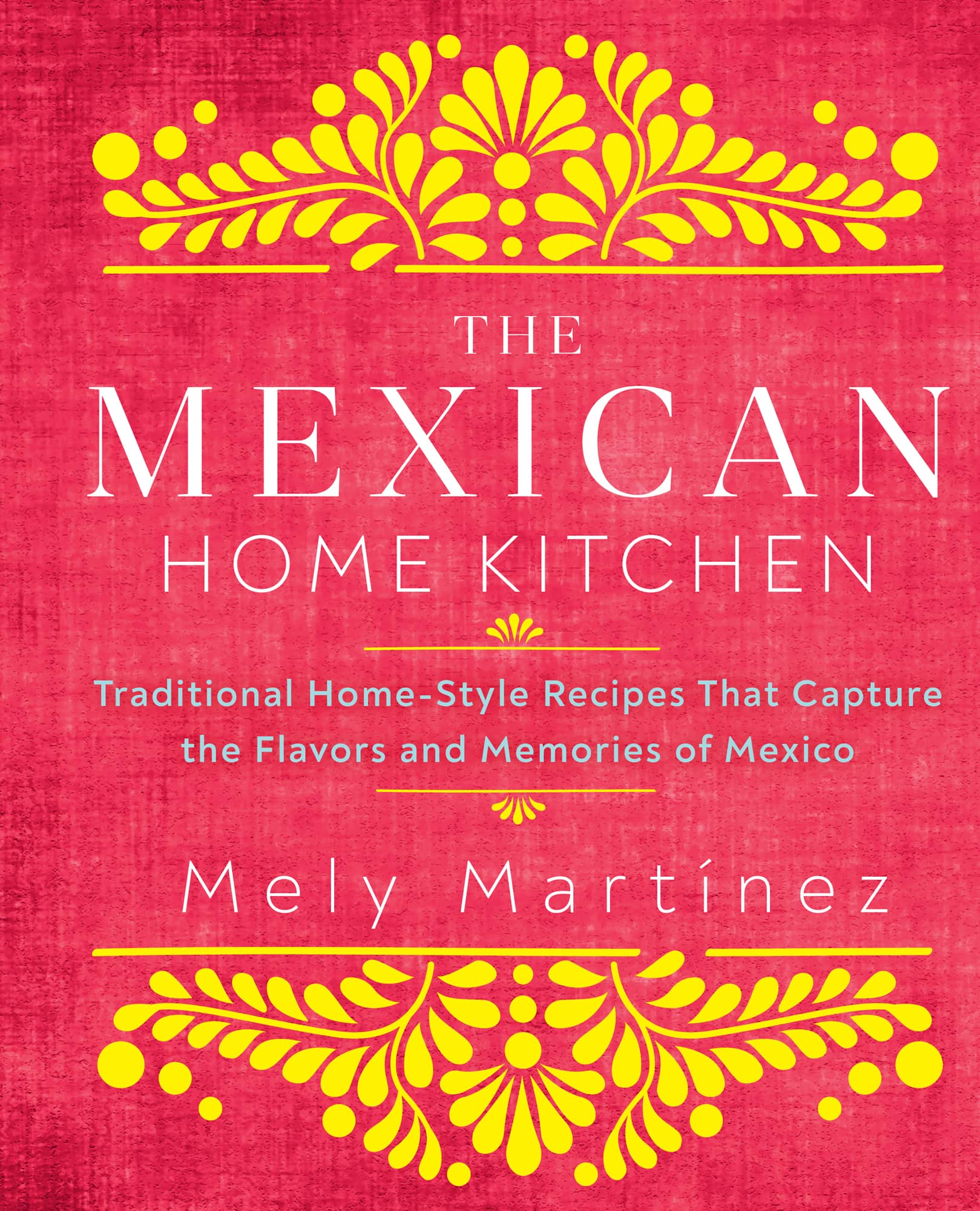 THE MEXICAN HOME KITCHEN Traditional Home-Style Recipes That Capture the - photo 1