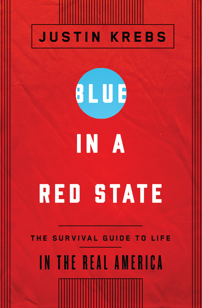 BLUE IN A RED STATE ALSO BY JUSTIN KREBS 538 Ways to Live Work and Play Like - photo 1