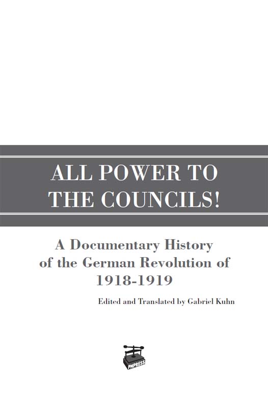 All Power to the Councils A Documentary History of the German Revolution of - photo 1