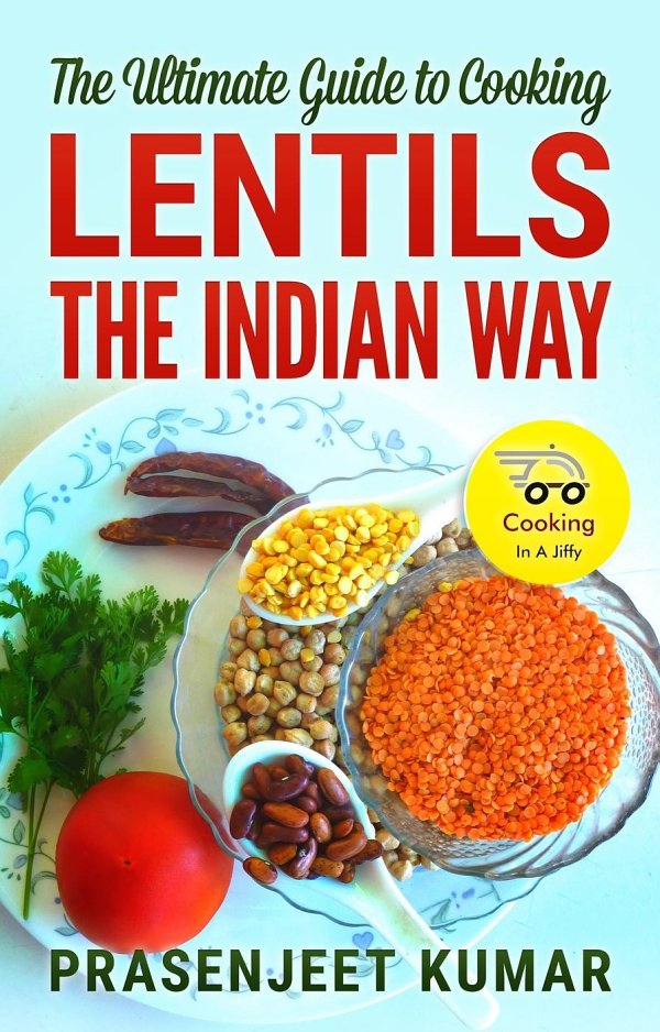 THE ULTIMATE GUIDE TO COOKING LENTILS THE INDIAN WAY Prasenjeet Kumar Copyright - photo 1