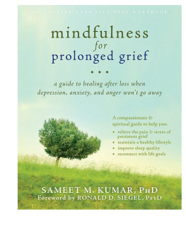 Kumar Mindfulness for prolonged grief: a guide to healing after loss when depression, anxiety, and anger wont go away