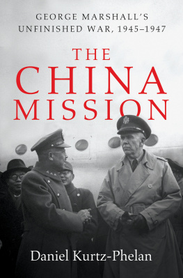 Kurtz-Phelan Daniel - The China mission: George Marshalls unfinished war, 1945-1947