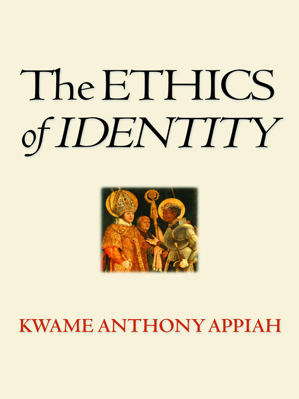 The ETHICS of IDENTITY The ETHICS of IDENTITY KWAME ANTHONY APPIAH Copyright - photo 1