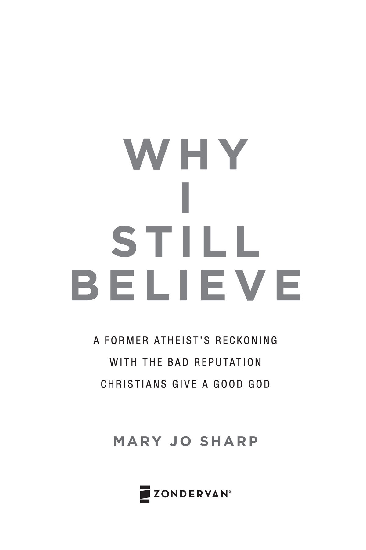 ZONDERVAN Why I Still Believe Copyright 2019 by Mary Jo Sharp Requests for - photo 1