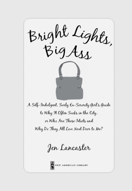 Lancaster Bright lights, big ass: a self-indulgent, surly ex-sorority girls guide to why it often sucks in the city, or, Who are these idiots and why do they all live next door to me?