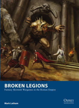 Latham Mark Broken legions: fantasy Skirmish wargames in the Roman Empire