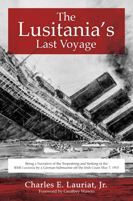 Lauriat Jr. Charles E. - The Lusitanias Last Voyage: Being a Narrative of the Torpedoing and Sinking of the RMS Lusitania by a German Submarine off the Irish Coast May 7, 1915