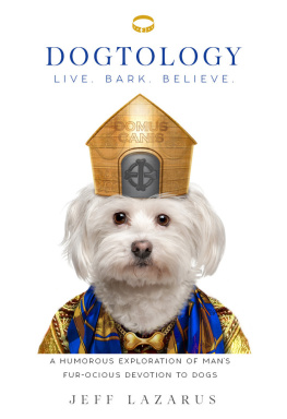 Lazarus Dogtology: Live. Bark. Believe.: a humorous exploration of mans fur-ocious devotion to dog