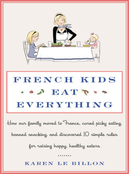 Le Billon - French kids eat everything: how our family moved to France, cured picky eating, banned snacking, and discovered 10 magic rules for raising healthy, happy eaters