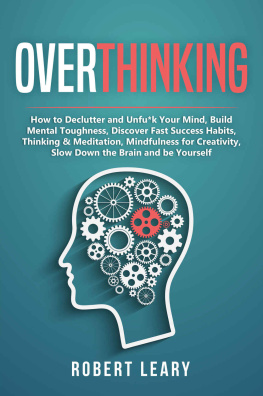 Leary - Overthinking: How to Declutter and Unfu*k Your Mind, Build Mental Toughness, Discover Fast Success Habits, Thinking & Meditation, Mindfulness for Creativity, Slow Down the Brain and Be Yourself