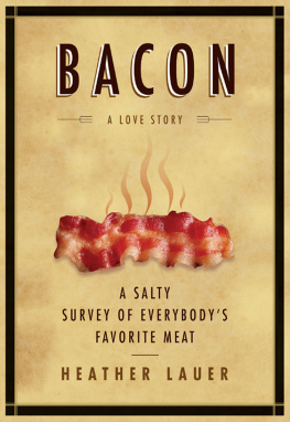 Heather Lauer - Bacon: A Love Story - A Salty Survey of Everybodys Favorite Meat