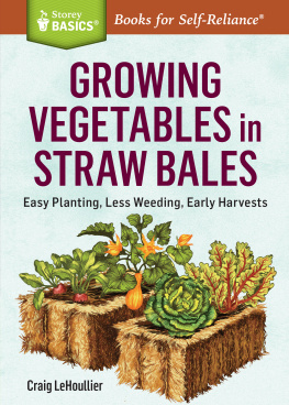 LeHoullier Growing Vegetables in Straw Bales: Easy Planting, Less Weeding, Early Harvests. A Storey BASICS® Title